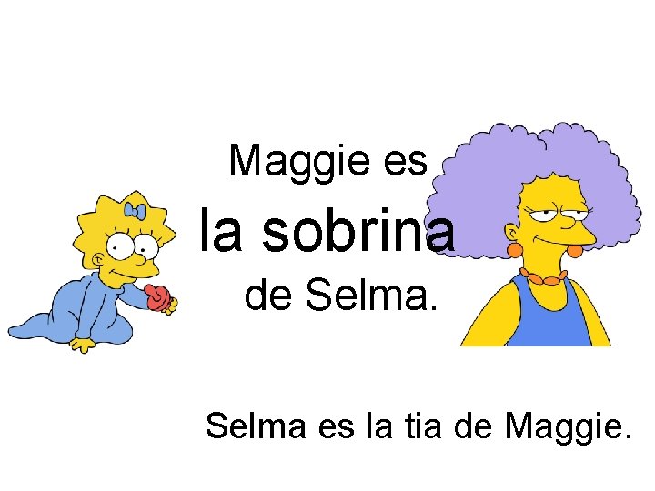 Maggie es la sobrina de Selma es la tia de Maggie. 