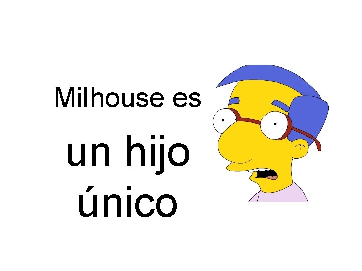 Milhouse es un hijo único 