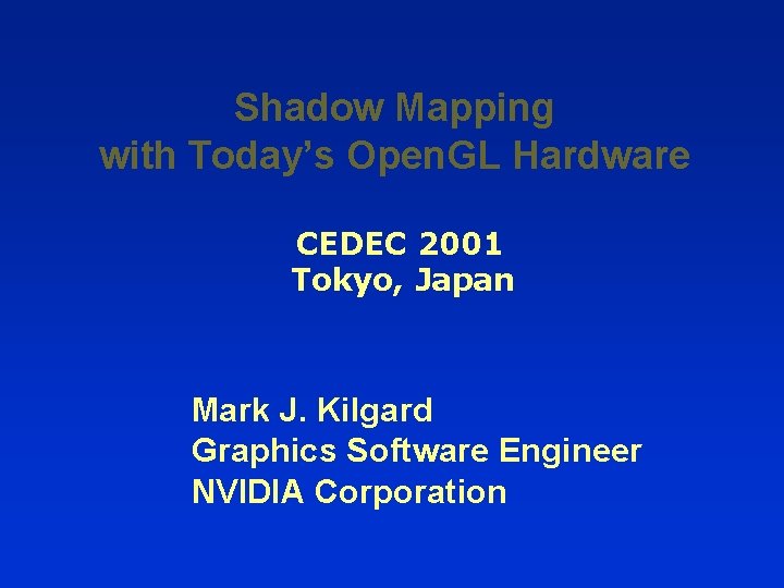 Shadow Mapping with Today’s Open. GL Hardware CEDEC 2001 Tokyo, Japan Mark J. Kilgard
