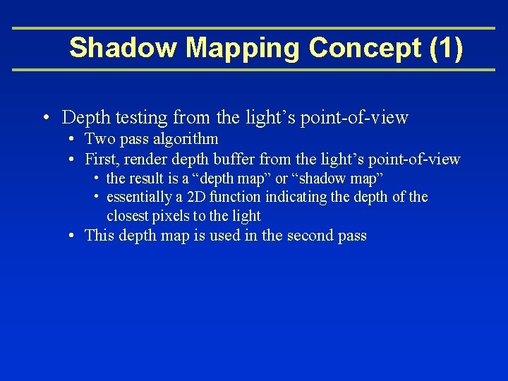 Shadow Mapping Concept (1) • Depth testing from the light’s point-of-view • Two pass