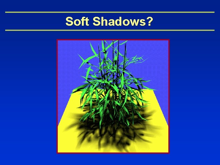Soft Shadows? 