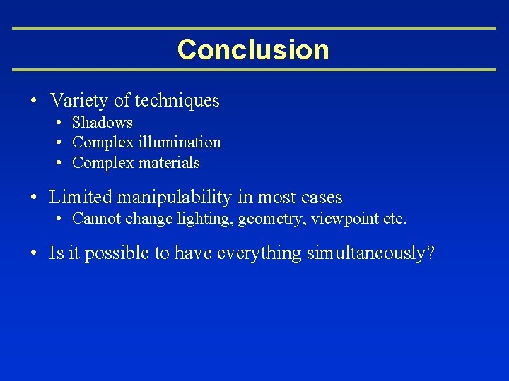Conclusion • Variety of techniques • Shadows • Complex illumination • Complex materials •
