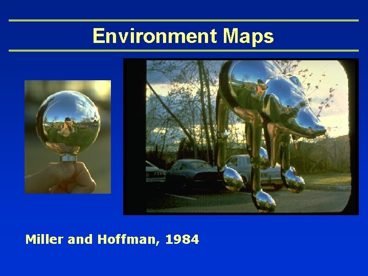 Environment Maps Miller and Hoffman, 1984 