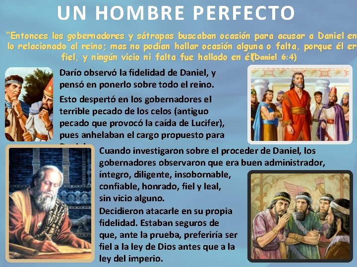 UN HOMBRE PERFECTO “Entonces los gobernadores y sátrapas buscaban ocasión para acusar a Daniel UN HOMBRE PERFECTO “Entonces los gobernadores y sátrapas buscaban ocasión para acusar a Daniel