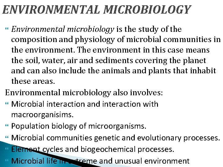 ENVIRONMENTAL MICROBIOLOGY Environmental microbiology is the study of the composition and physiology of microbial
