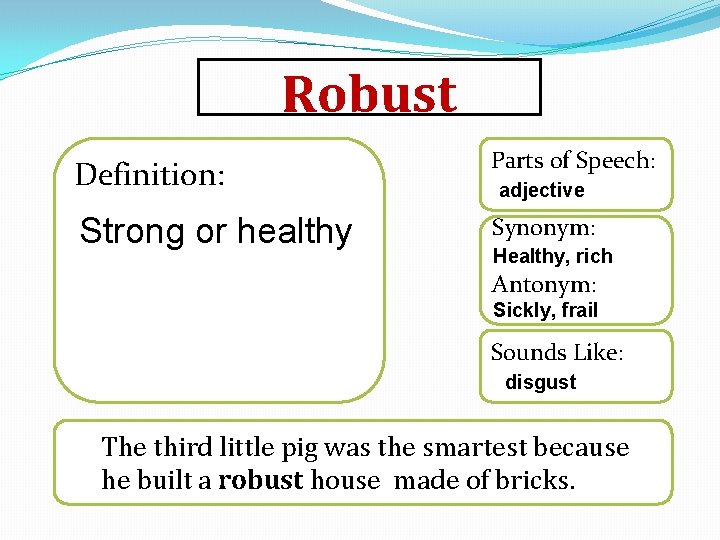 Robust Definition: Parts of Speech: Strong or healthy Synonym: adjective Healthy, rich Antonym: Sickly,