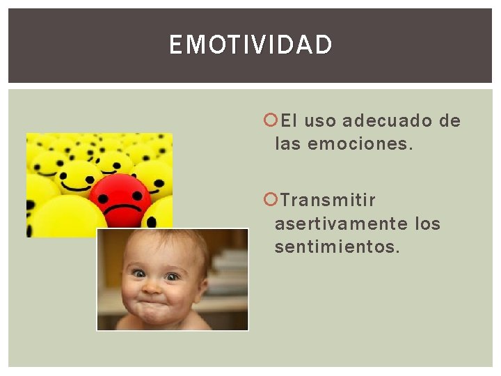 EMOTIVIDAD El uso adecuado de las emociones. Transmitir asertivamente los sentimientos. EMOTIVIDAD El uso adecuado de las emociones. Transmitir asertivamente los sentimientos.
