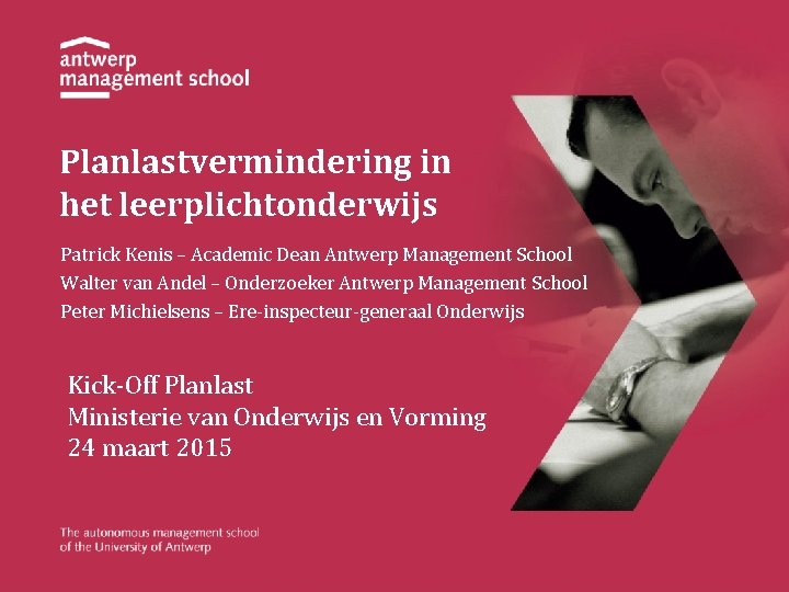 Planlastvermindering in het leerplichtonderwijs Patrick Kenis – Academic Dean Antwerp Management School Walter van