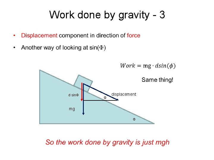Work done by gravity - 3 • d sinΦ Φ displacement mg Φ Work done by gravity - 3 • d sinΦ Φ displacement mg Φ
