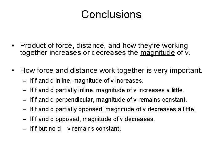 Conclusions • Product of force, distance, and how they’re working together increases or decreases Conclusions • Product of force, distance, and how they’re working together increases or decreases