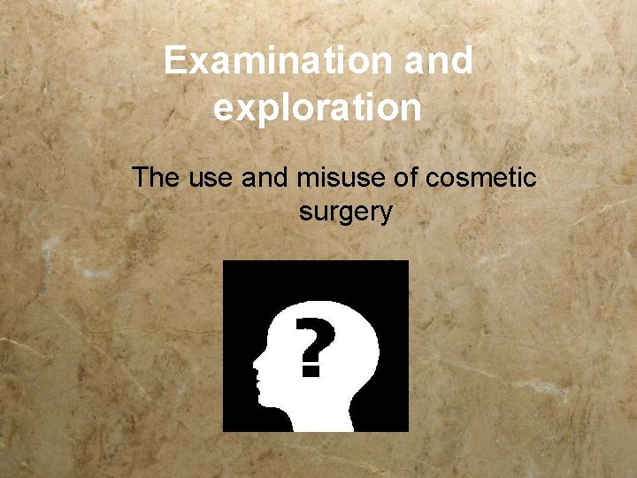 Examination and exploration The use and misuse of cosmetic surgery 
