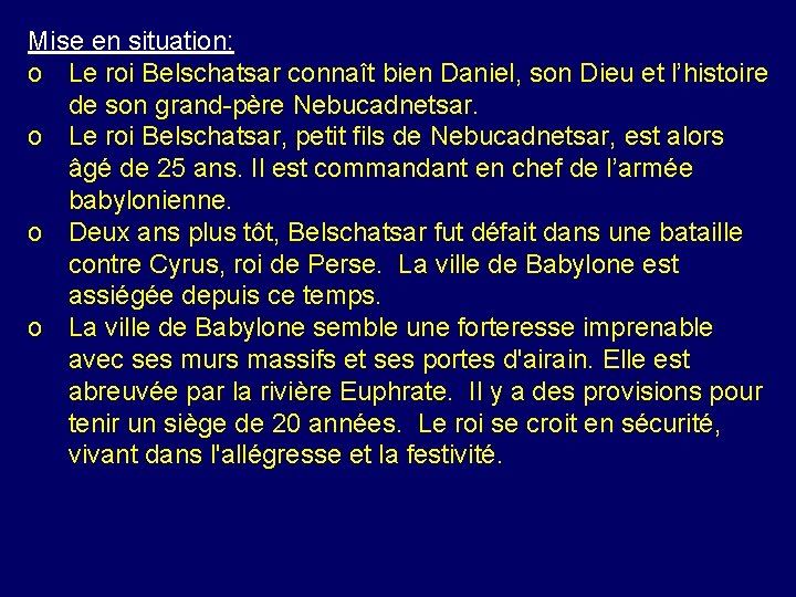 Mise en situation: o Le roi Belschatsar connaît bien Daniel, son Dieu et l’histoire