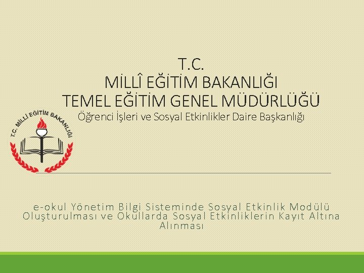 T. C. MİLLÎ EĞİTİM BAKANLIĞI TEMEL EĞİTİM GENEL MÜDÜRLÜĞÜ Öğrenci İşleri ve Sosyal Etkinlikler