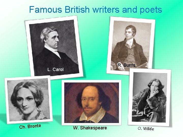 Famous British writers and poets R. Burns L. Carol Ch. Bronte W. Shakespeare O.