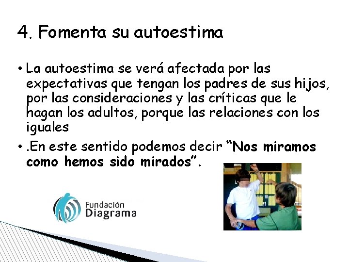 4. Fomenta su autoestima • La autoestima se verá afectada por las expectativas que