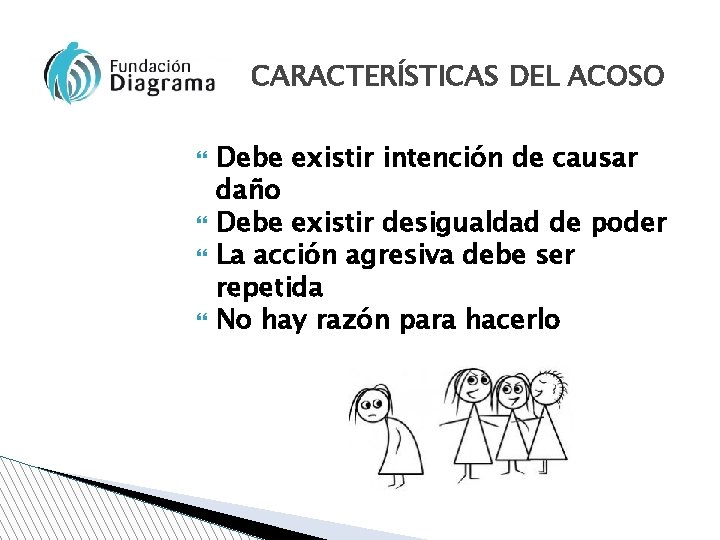 CARACTERÍSTICAS DEL ACOSO Debe existir intención de causar daño Debe existir desigualdad de poder