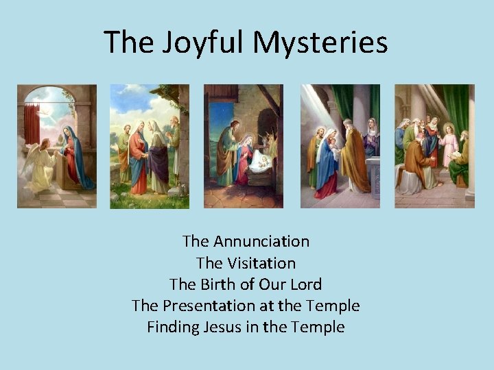 The Joyful Mysteries The Annunciation The Visitation The Birth of Our Lord The Presentation