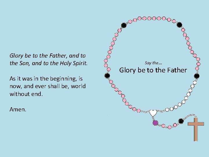 Glory be to the Father, and to the Son, and to the Holy Spirit.