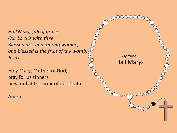 Hail Mary, full of grace. Our Lord is with thee. Blessed art thou among