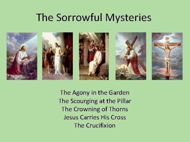 The Sorrowful Mysteries The Agony in the Garden The Scourging at the Pillar The