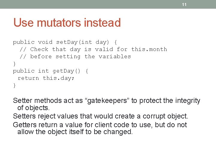 11 Use mutators instead public void set. Day(int day) { // Check that day