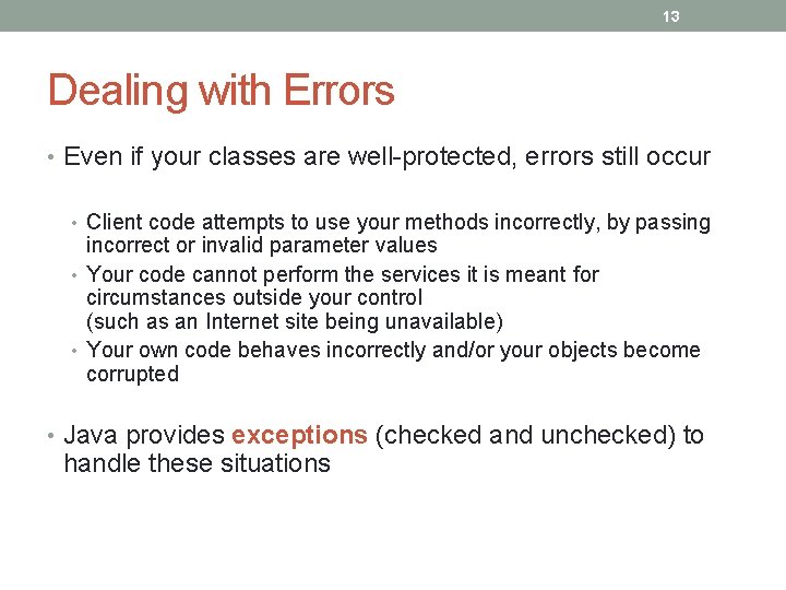 13 Dealing with Errors • Even if your classes are well-protected, errors still occur