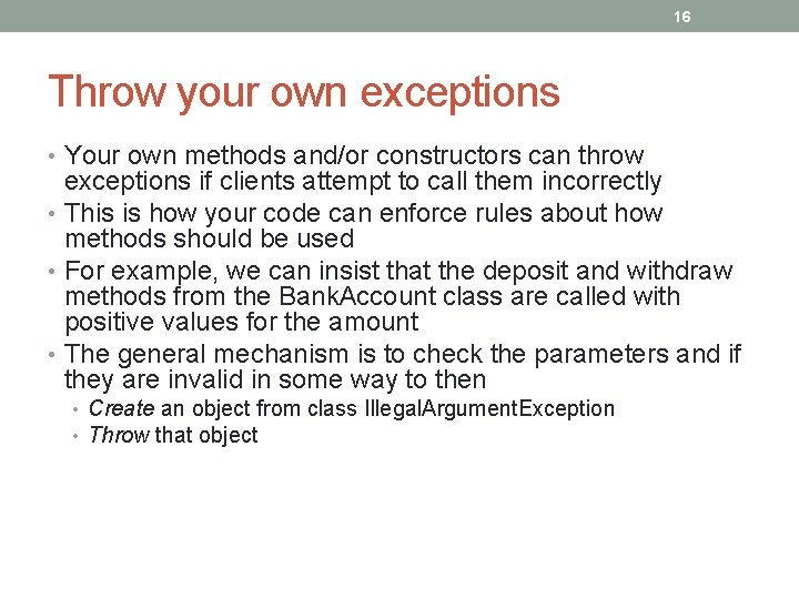 16 Throw your own exceptions • Your own methods and/or constructors can throw exceptions