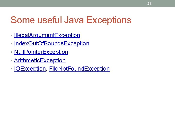 24 Some useful Java Exceptions • Illegal. Argument. Exception • Index. Out. Of. Bounds.