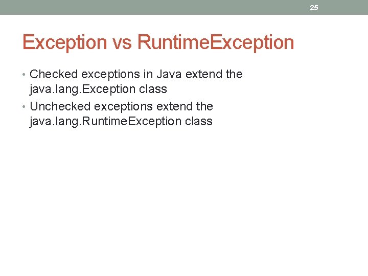 25 Exception vs Runtime. Exception • Checked exceptions in Java extend the java. lang.