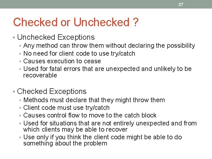 27 Checked or Unchecked ? • Unchecked Exceptions • Any method can throw them