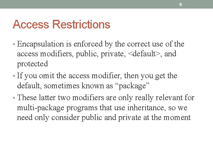 6 Access Restrictions • Encapsulation is enforced by the correct use of the access