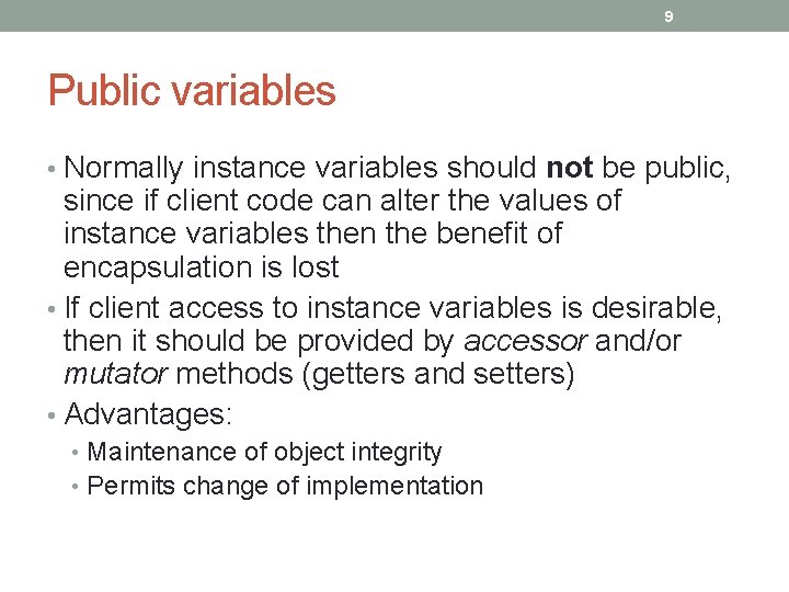 9 Public variables • Normally instance variables should not be public, since if client