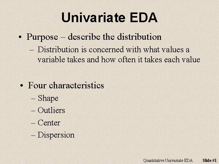 Univariate EDA • Purpose – describe the distribution – Distribution is concerned with what