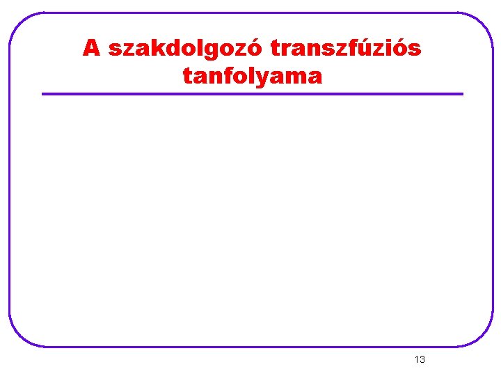 A szakdolgozó transzfúziós tanfolyama 13 