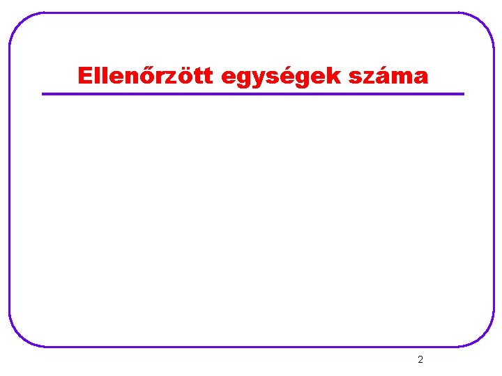 Ellenőrzött egységek száma 2 