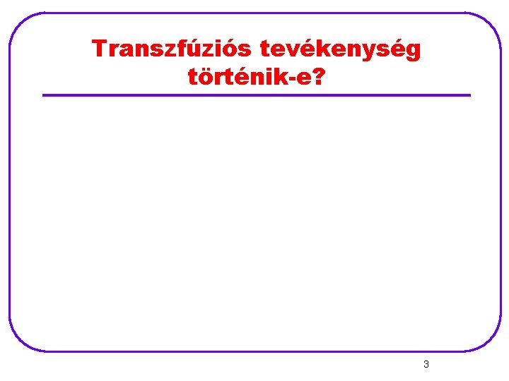 Transzfúziós tevékenység történik-e? 3 