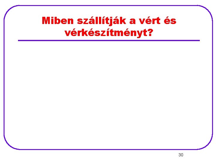 Miben szállítják a vért és vérkészítményt? 30 