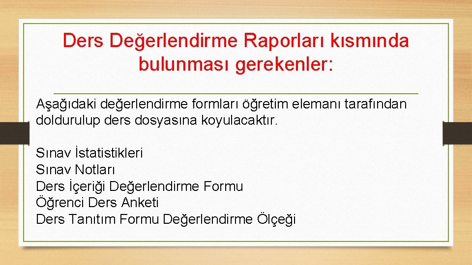 Ders Değerlendirme Raporları kısmında bulunması gerekenler: Aşağıdaki değerlendirme formları öğretim elemanı tarafından doldurulup ders