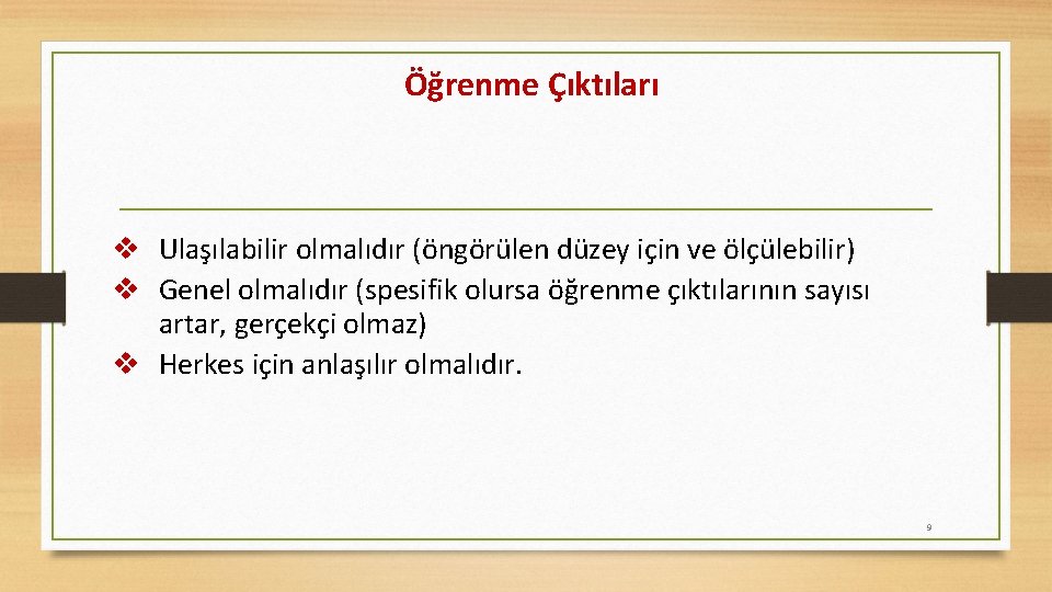 Öğrenme Çıktıları v Ulaşılabilir olmalıdır (öngörülen düzey için ve ölçülebilir) v Genel olmalıdır (spesifik