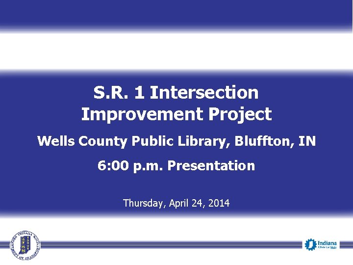 S. R. 1 Intersection Improvement Project Wells County Public Library, Bluffton, IN 6: 00 S. R. 1 Intersection Improvement Project Wells County Public Library, Bluffton, IN 6: 00