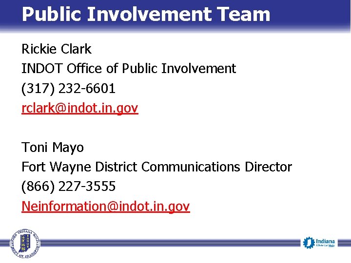 Public Involvement Team Rickie Clark INDOT Office of Public Involvement (317) 232 -6601 rclark@indot. Public Involvement Team Rickie Clark INDOT Office of Public Involvement (317) 232 -6601 rclark@indot.