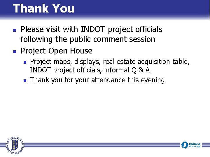 Thank You Please visit with INDOT project officials following the public comment session Project Thank You Please visit with INDOT project officials following the public comment session Project
