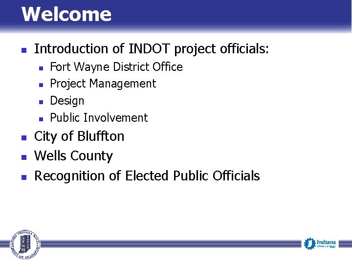 Welcome Introduction of INDOT project officials: Fort Wayne District Office Project Management Design Public Welcome Introduction of INDOT project officials: Fort Wayne District Office Project Management Design Public