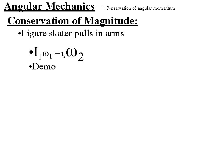 Angular Mechanics – Conservation of angular momentum Conservation of Magnitude: • Figure skater pulls
