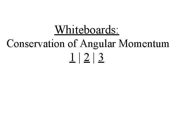 Whiteboards: Conservation of Angular Momentum 1|2|3 