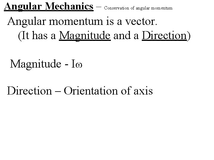 Angular Mechanics – Conservation of angular momentum Angular momentum is a vector. (It has