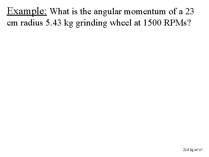 Example: What is the angular momentum of a 23 cm radius 5. 43 kg