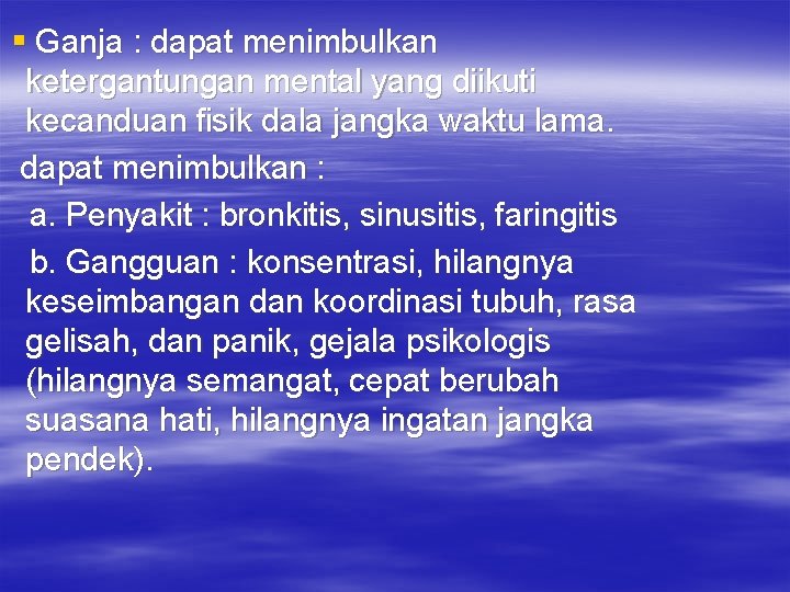 § Ganja : dapat menimbulkan ketergantungan mental yang diikuti kecanduan fisik dala jangka waktu