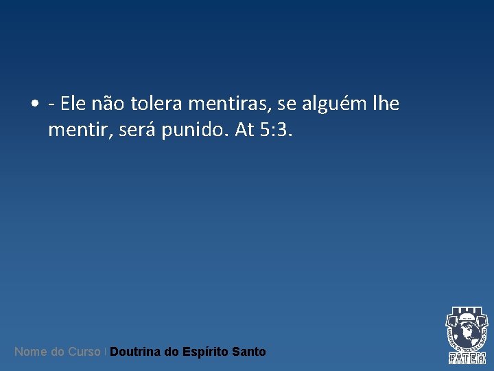 • - Ele não tolera mentiras, se alguém lhe mentir, será punido. At • - Ele não tolera mentiras, se alguém lhe mentir, será punido. At