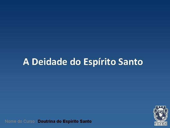 A Deidade do Espírito Santo Nome do Curso | Doutrina do Espírito Santo A Deidade do Espírito Santo Nome do Curso | Doutrina do Espírito Santo